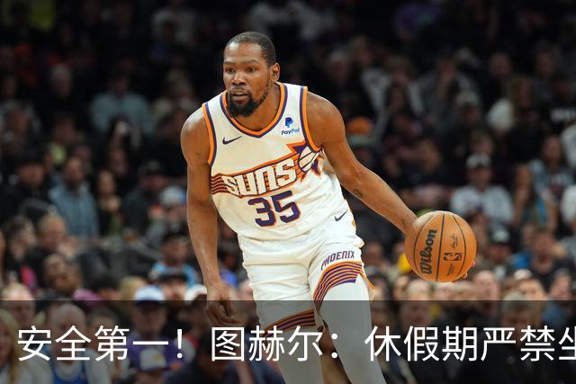 安全第一！图赫尔：休假期严禁坐飞机，他们也不会拿世界杯去冒险